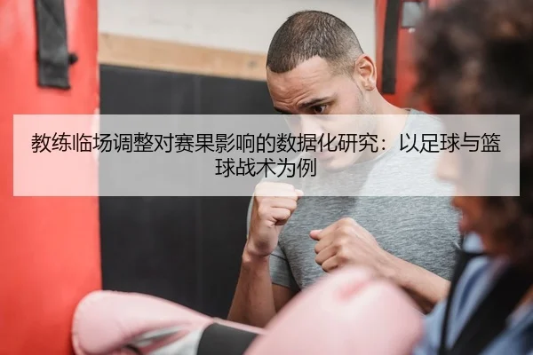 教练临场调整对赛果影响的数据化研究：以足球与篮球战术为例
