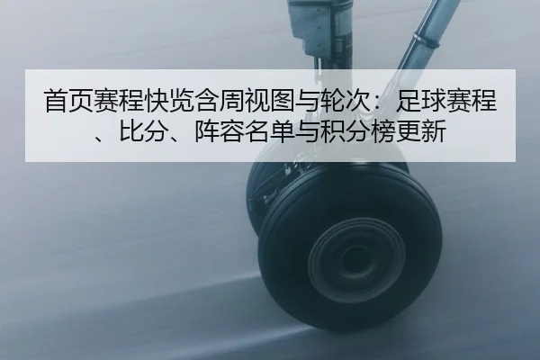 首页赛程快览含周视图与轮次：足球赛程、比分、阵容名单与积分榜更新